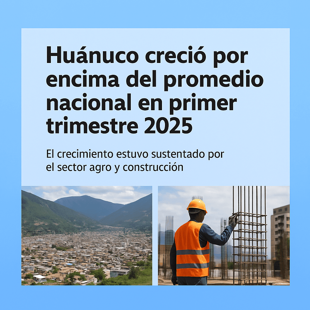 Huánuco creció por encima del promedio nacional en primer trimestre 2025