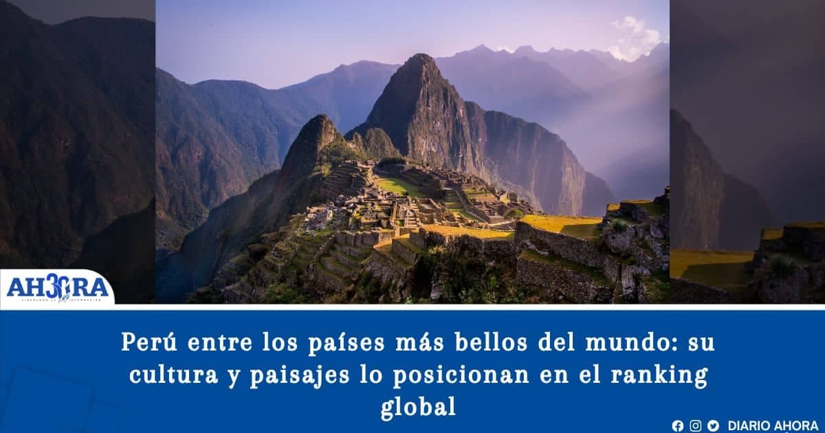 Perú entre los países más bellos del mundo: su cultura y paisajes lo posicionan en el ranking global