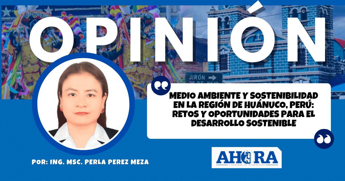 Medio Ambiente y Sostenibilidad en la Región de Huánuco, Perú: Retos y Oportunidades para el Desarrollo Sostenible