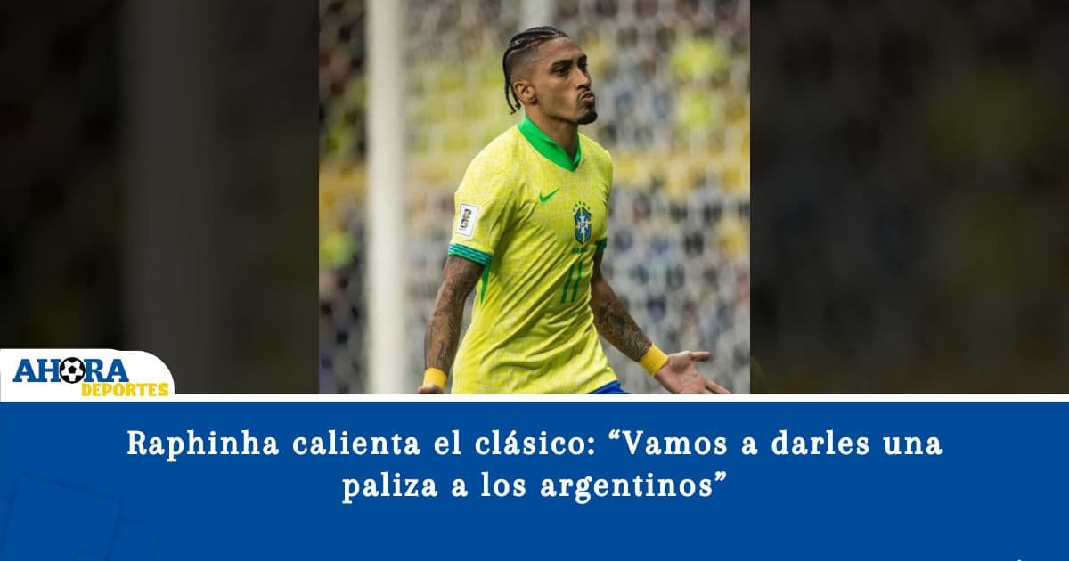 Raphinha calienta el clásico: “Vamos a darles una paliza a los argentinos”