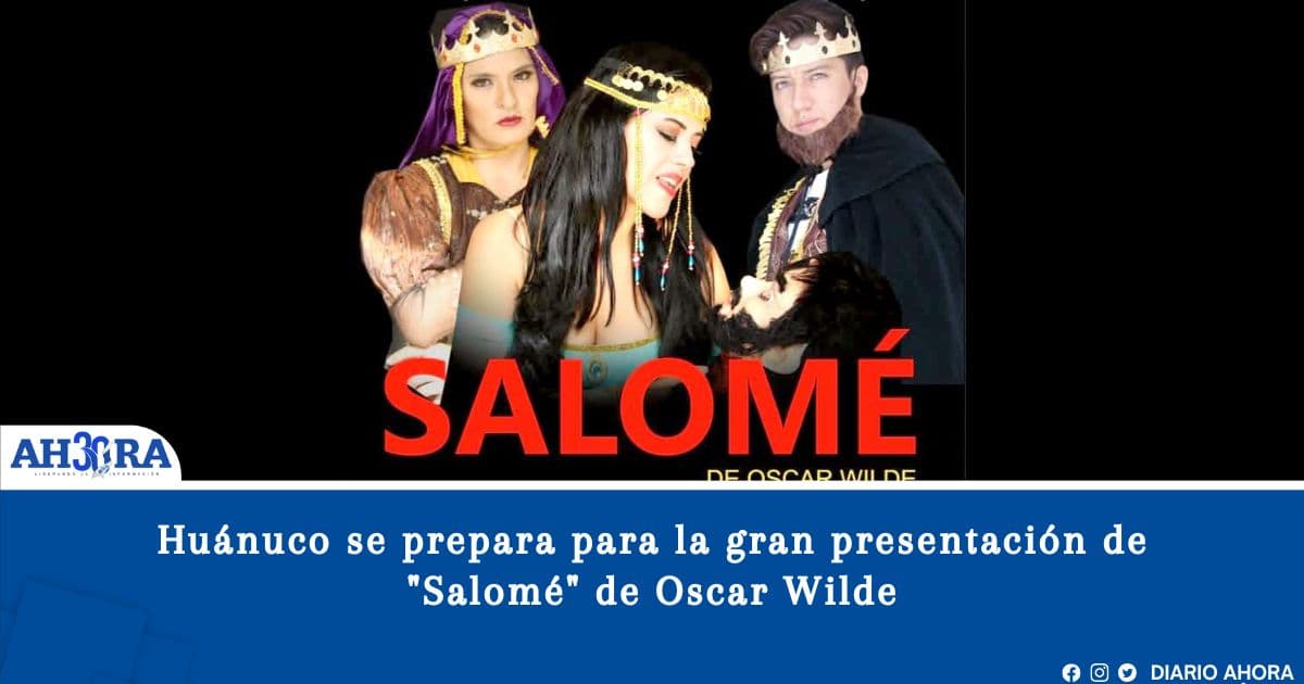 Huánuco se prepara para la gran presentación de "Salomé" de Oscar Wilde