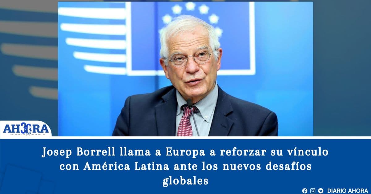 Josep Borrell llama a Europa a reforzar su vínculo con América Latina ante los nuevos desafíos globales