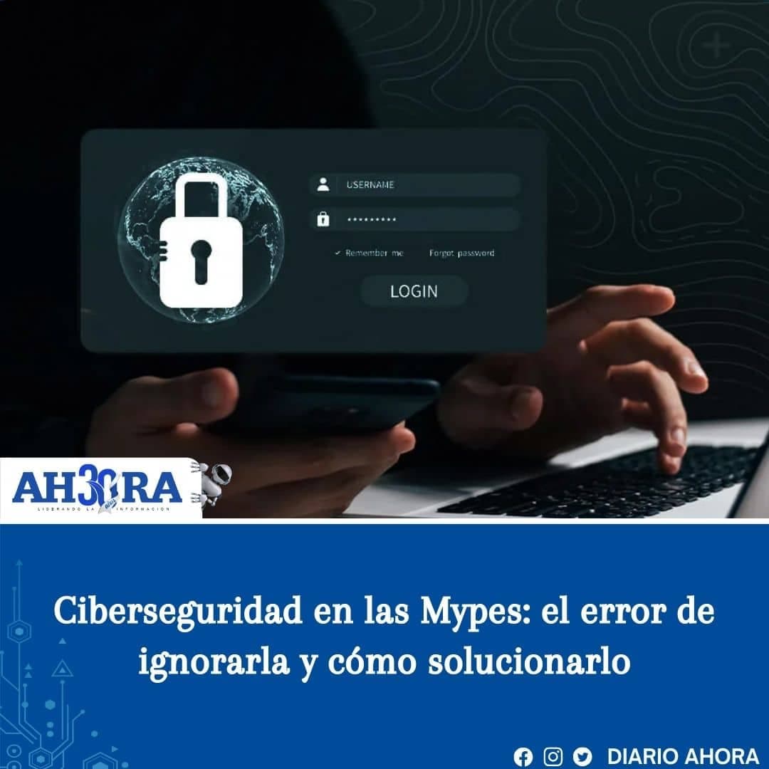 Ciberseguridad en las Mypes: el error de ignorarla y cómo solucionarlo