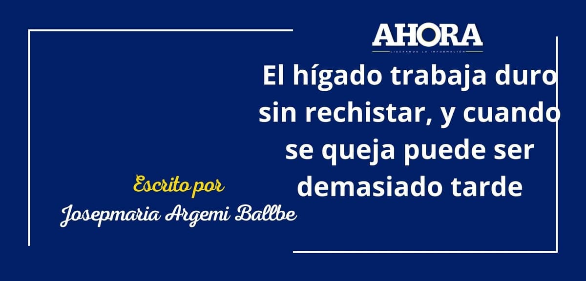 El hígado trabaja duro sin rechistar, y cuando se queja puede ser demasiado tarde