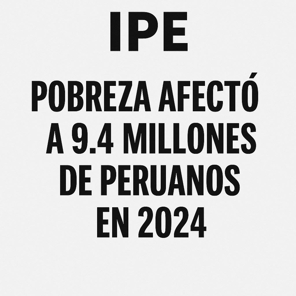 IPE: Pobreza afectó a 9.4 millones de peruanos en 2024
