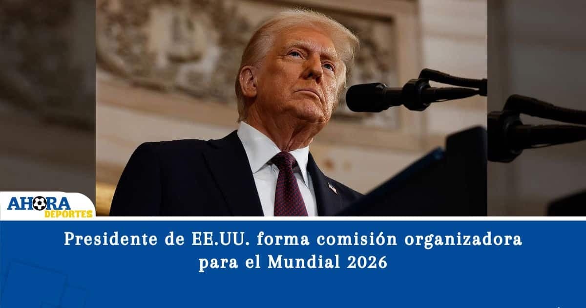 Presidente de EE.UU. forma comisión organizadora para el Mundial 2026
