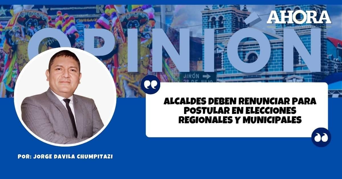 ALCALDES DEBEN RENUNCIAR PARA POSTULAR EN ELECCIONES REGIONALES Y MUNICIPALES