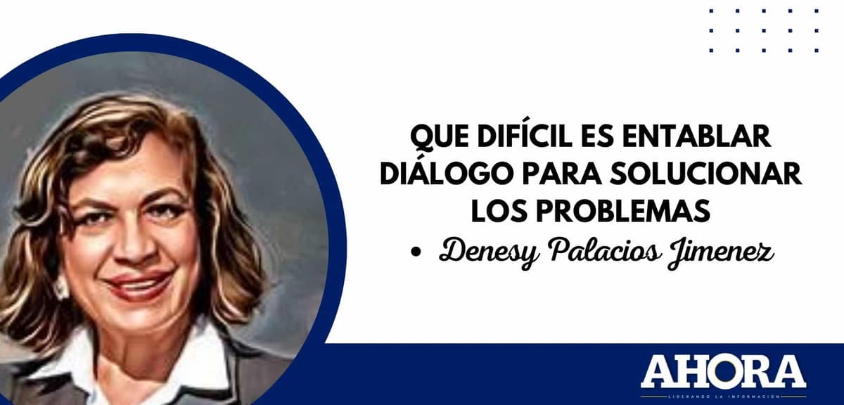 QUE DIFÍCIL ES ENTABLAR DIÁLOGO PARA SOLUCIONAR LOS PROBLEMAS