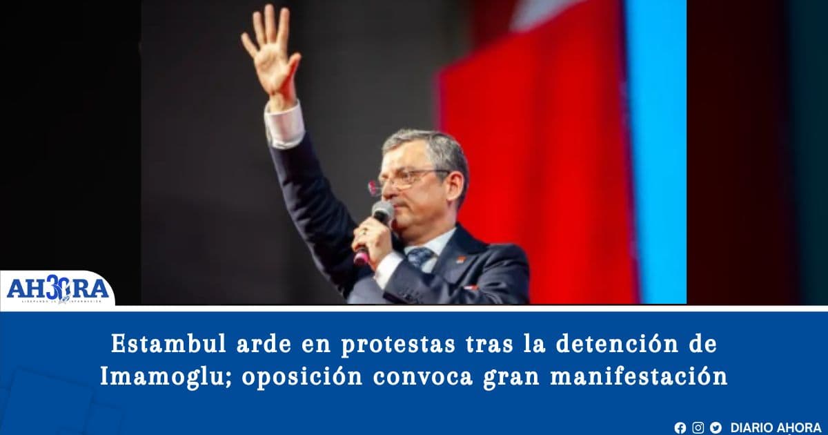 Estambul arde en protestas tras la detención de Imamoglu; oposición convoca gran manifestación