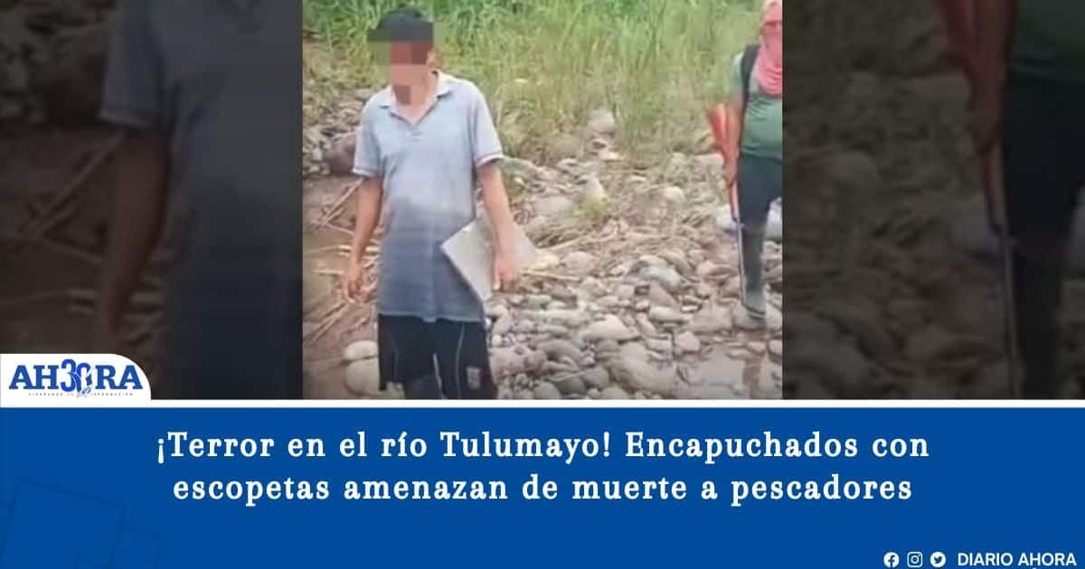 ¡Terror en el río Tulumayo! Encapuchados con escopetas amenazan de muerte a pescadores