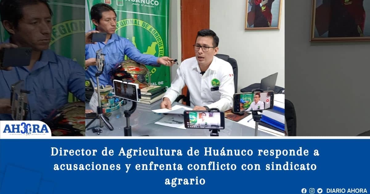 Director de Agricultura de Huánuco responde a acusaciones y enfrenta conflicto con sindicato agrario