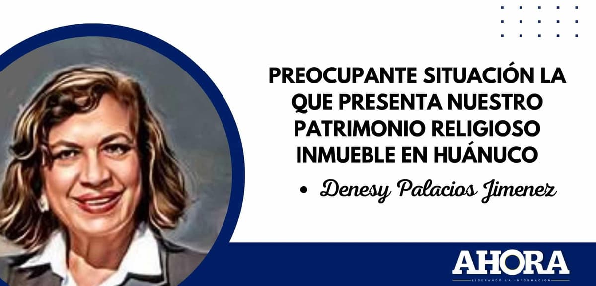 PREOCUPANTE SITUACIÓN LA QUE PRESENTA NUESTRO PATRIMONIO RELIGIOSO INMUEBLE EN HUÁNUCO