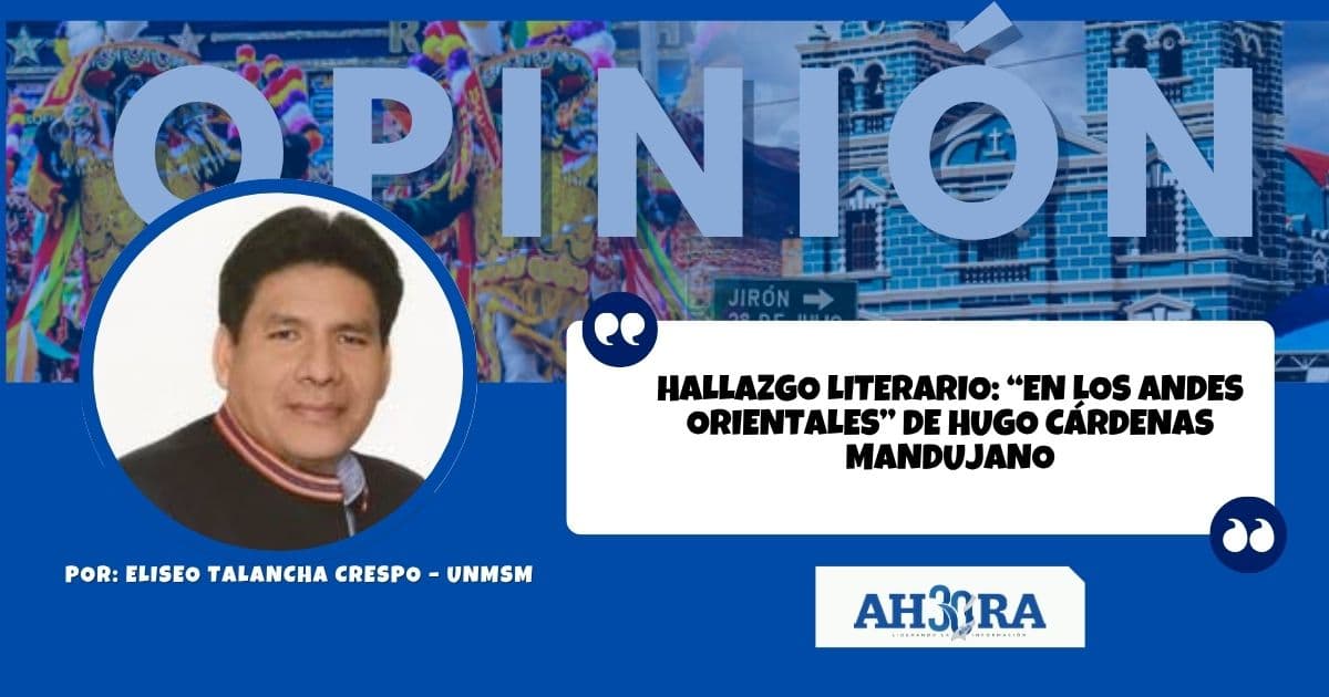Hallazgo literario: “EN LOS ANDES ORIENTALES” DE HUGO CÁRDENAS MANDUJANO