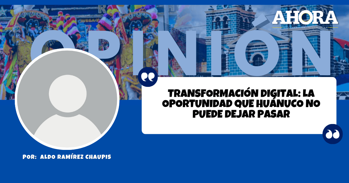 Transformación digital: la oportunidad que Huánuco no puede dejar pasar