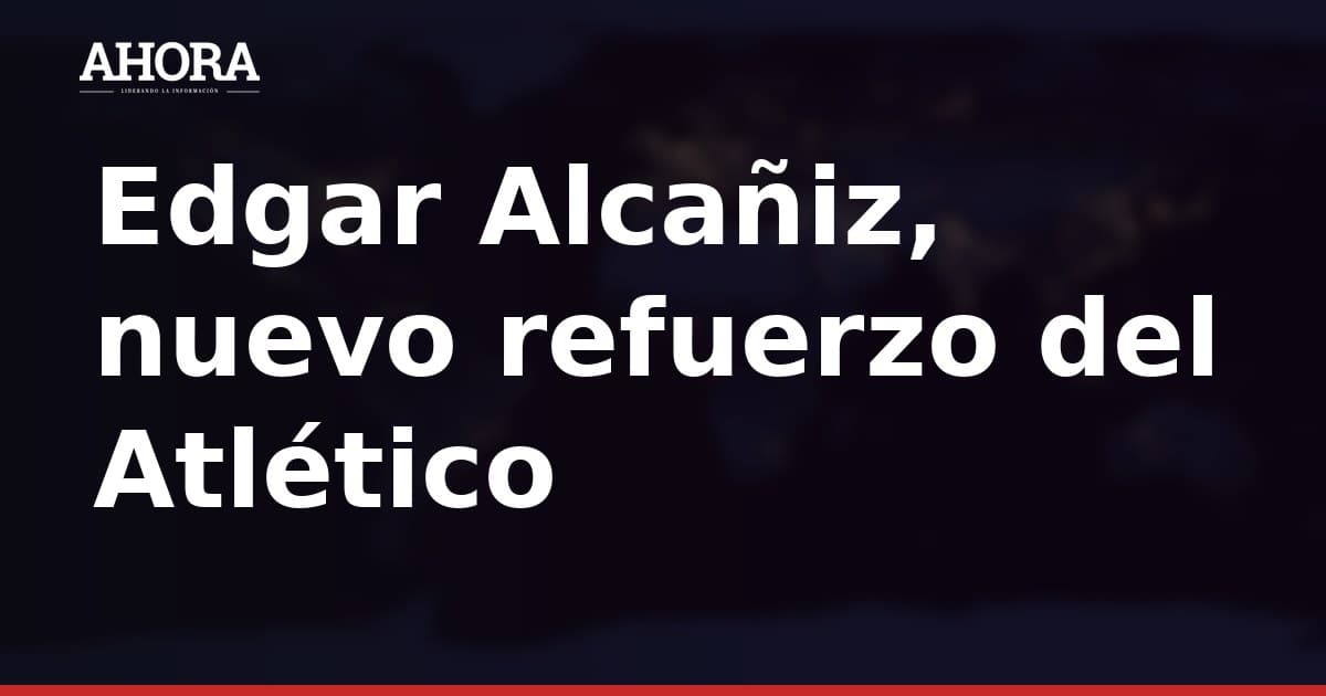 Edgar Alcañiz, nuevo refuerzo del Atlético Madrileño de Fernando Torres