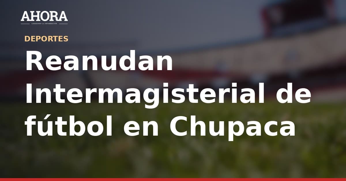 Reanudan Intermagisterial de fútbol en Chupaca con 32 representativos