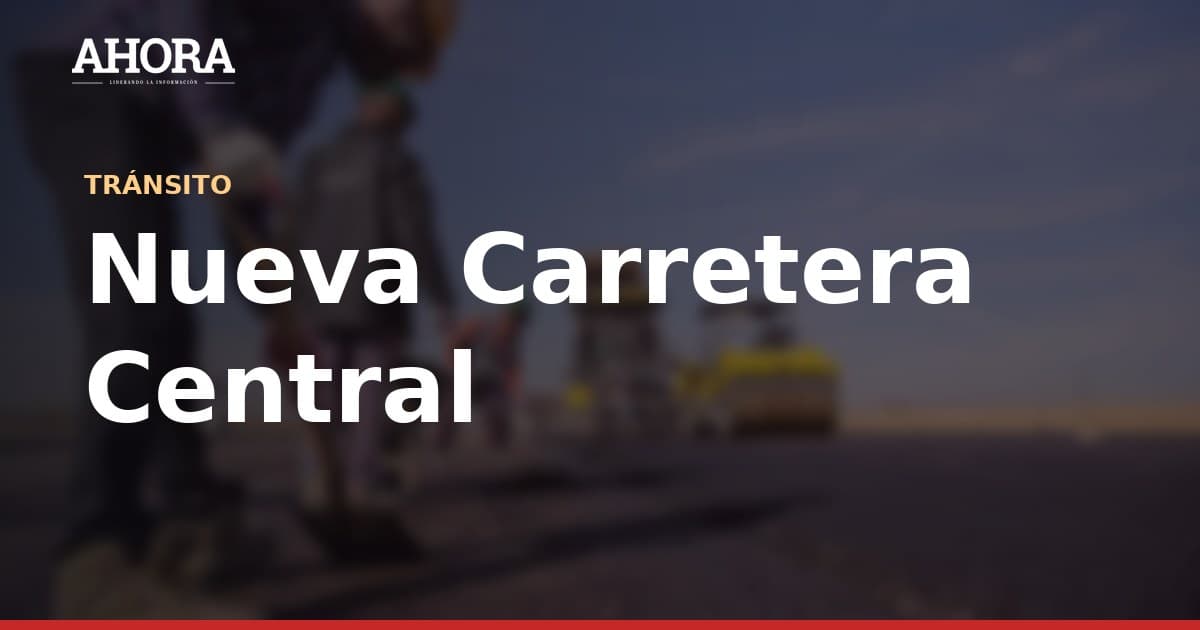 Nueva Carretera Central: Senace aprobó estudio ambiental del primer tramo antes del plazo legal