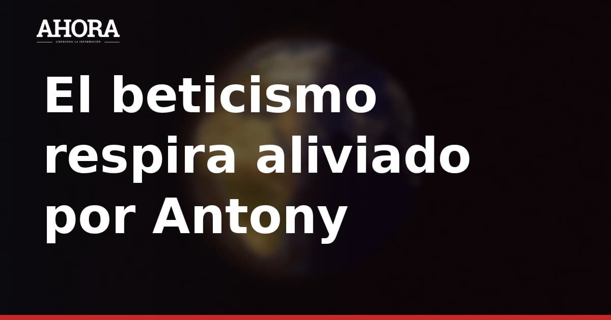 Antony se entrena con normalidad y apunta al Porto y al Barcelona