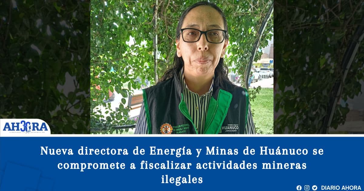 Nueva directora de Energía y Minas de Huánuco se compromete a fiscalizar actividades mineras ilegales