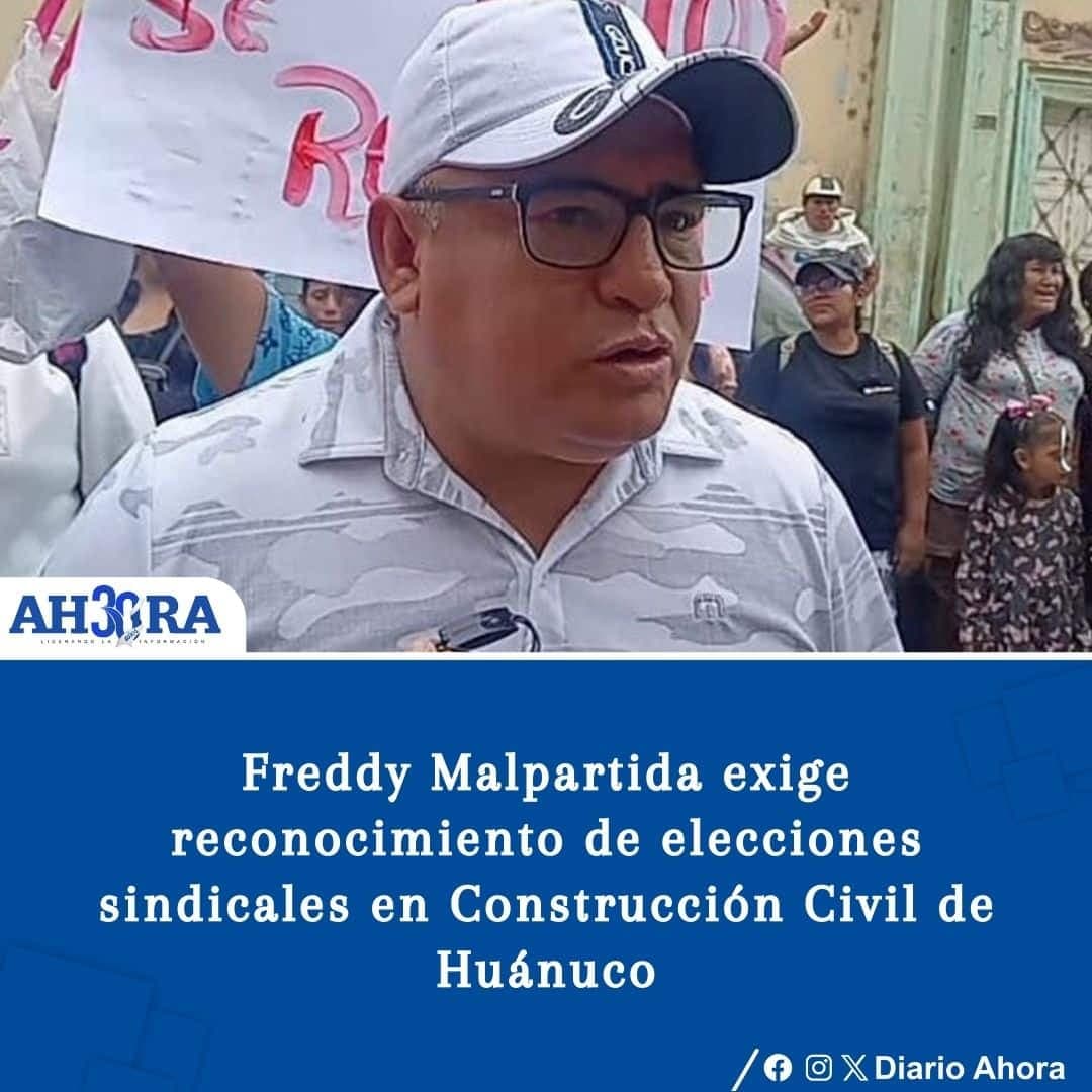 Freddy Malpartida exige reconocimiento de elecciones sindicales en Construcción Civil de Huánuco