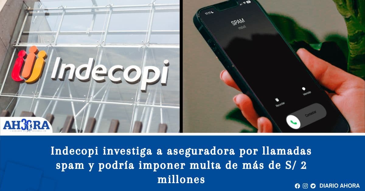 Indecopi investiga a aseguradora por llamadas spam y podría imponer multa de más de S/ 2 millones