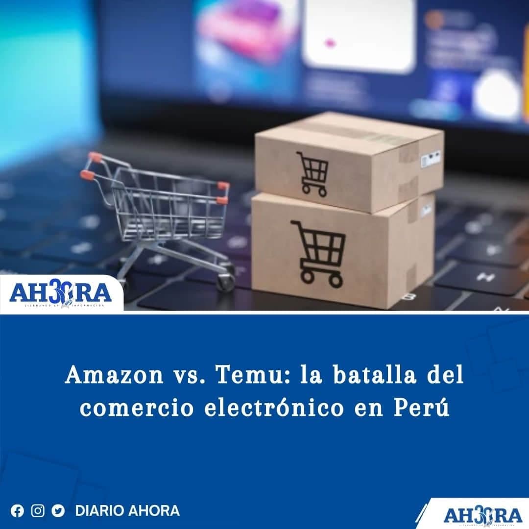 Amazon vs. Temu: la batalla del comercio electrónico en Perú