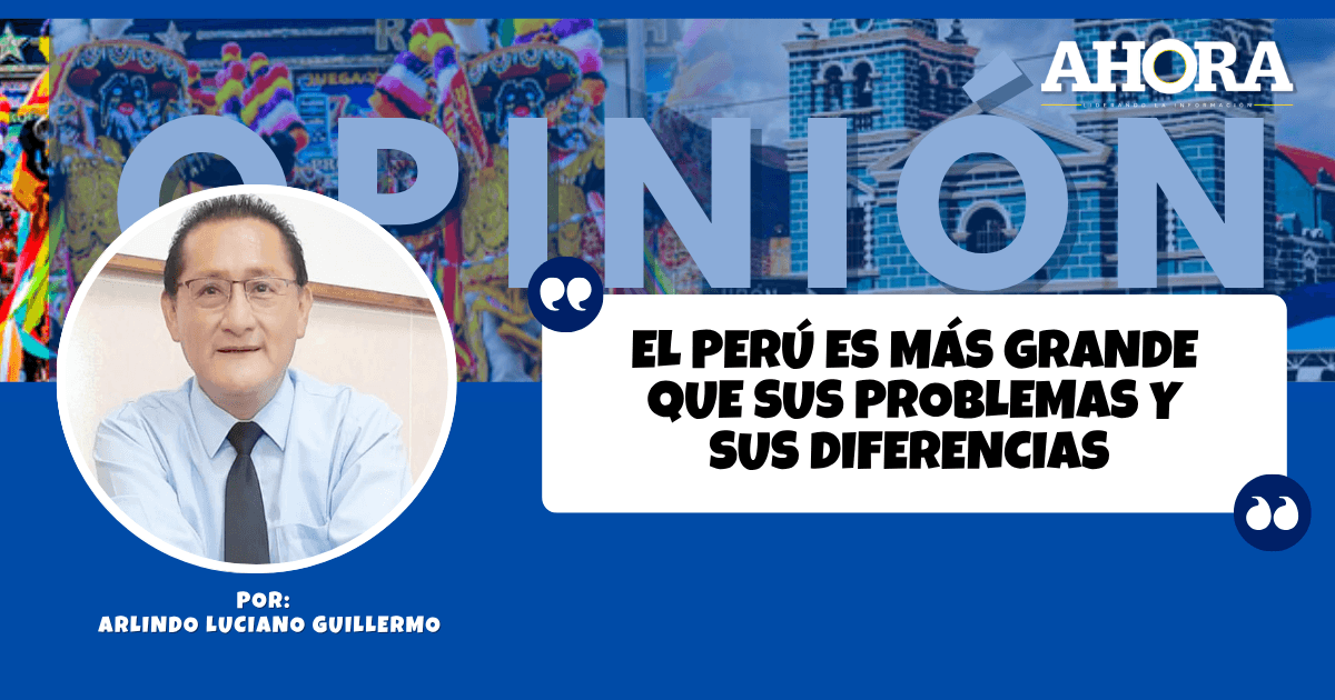 EL PERÚ ES MÁS GRANDE QUE SUS PROBLEMAS Y SUS DIFERENCIAS
