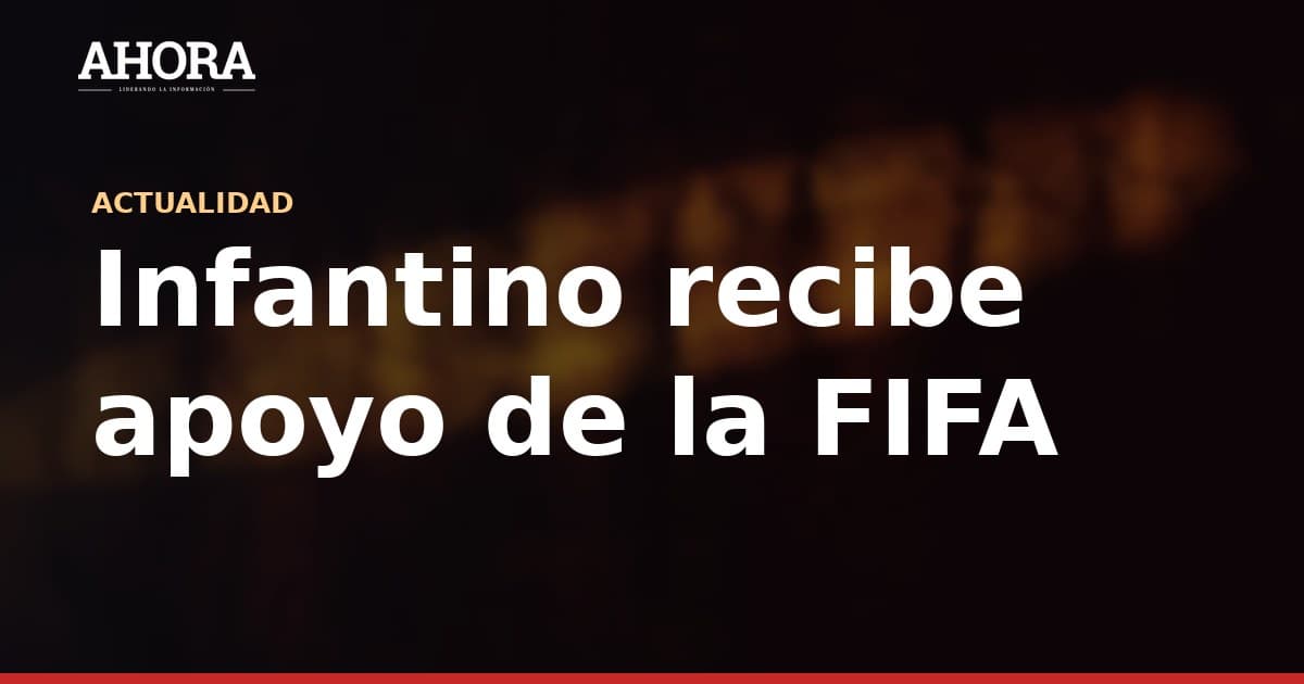 Infantino recibe apoyo de la FIFA en plena crisis por plan de privatización