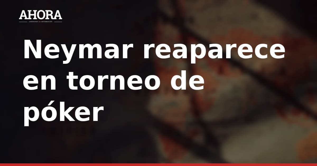 Neymar reaparece en torneo de póker tras quedar fuera de convocatoria de Santos