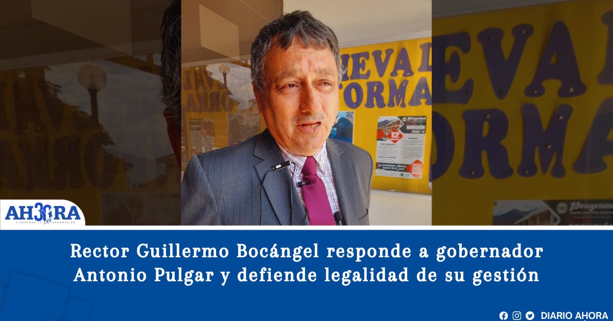 Rector Guillermo Bocángel responde a gobernador Antonio Pulgar y defiende legalidad de su gestión