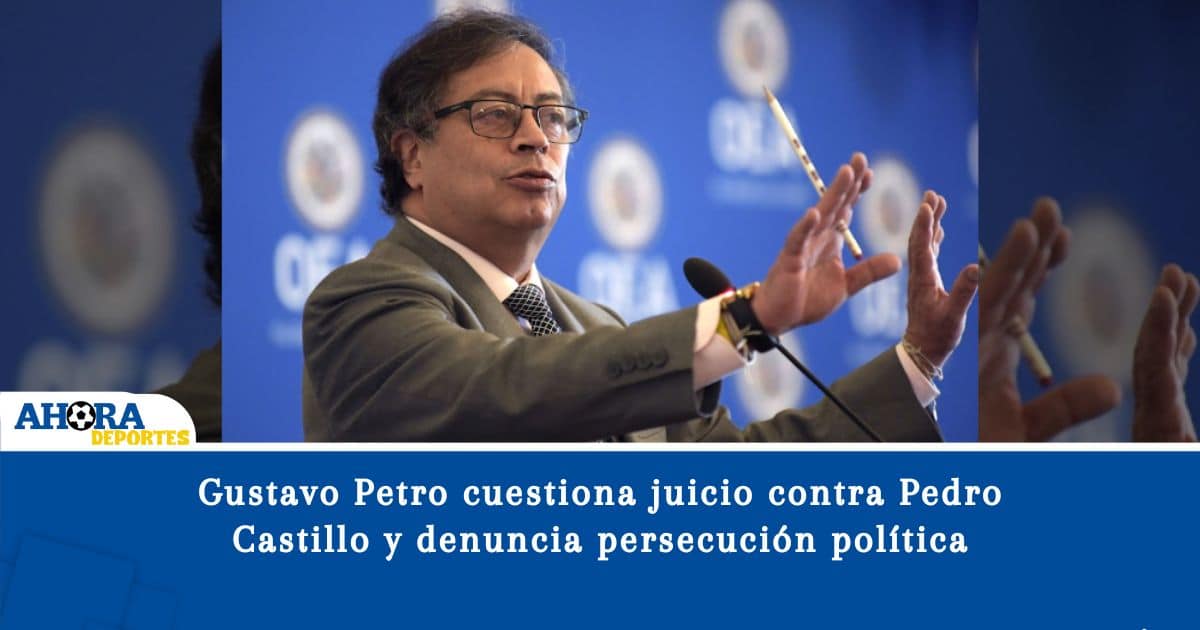 Gustavo Petro cuestiona juicio contra Pedro Castillo y denuncia persecución política