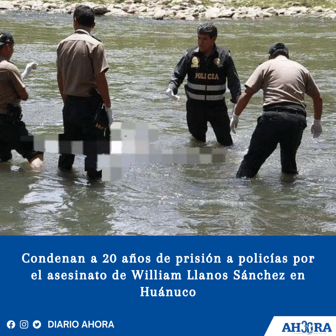 Condenan a 20 años de prisión a policías por el asesinato de William Llanos Sánchez en Huánuco