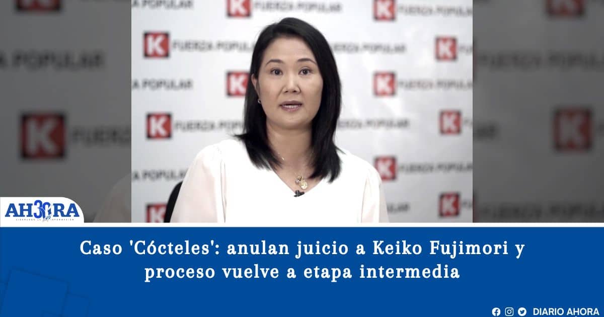 Caso 'Cócteles': anulan juicio a Keiko Fujimori y proceso vuelve a etapa intermedia