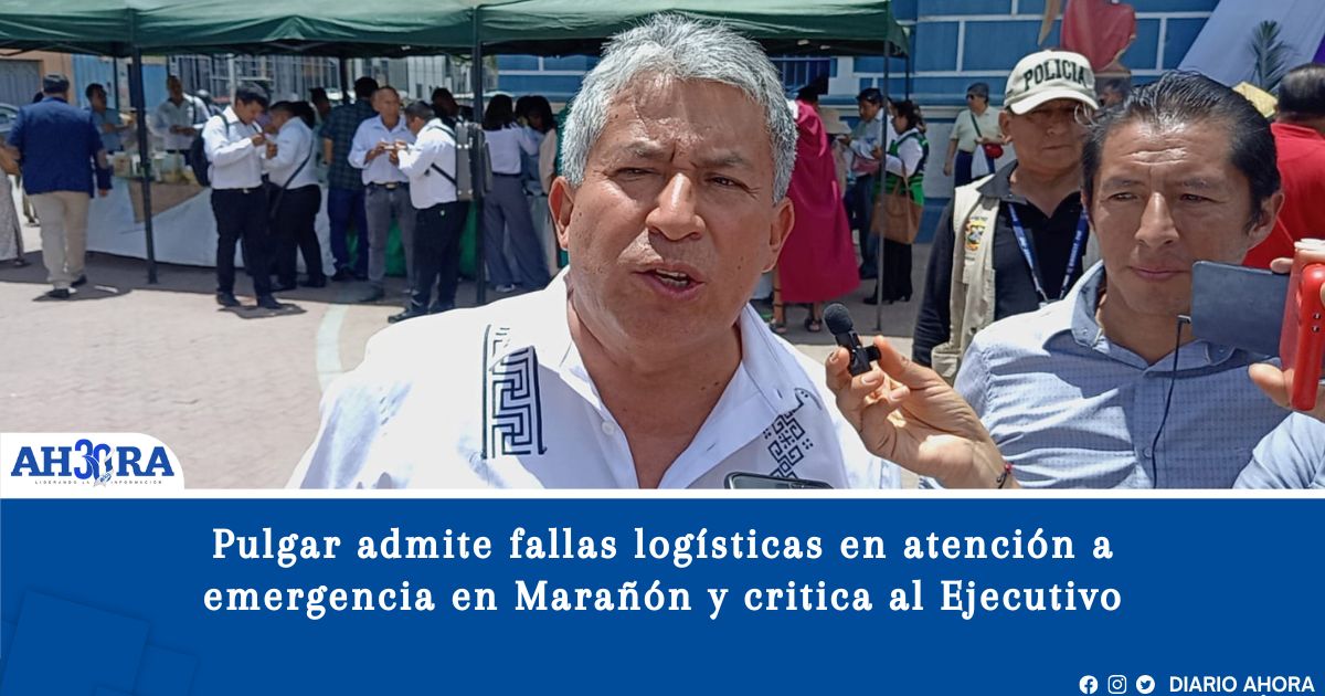 Pulgar admite fallas logísticas en atención a emergencia en Marañón y critica al Ejecutivo ante inseguridad
