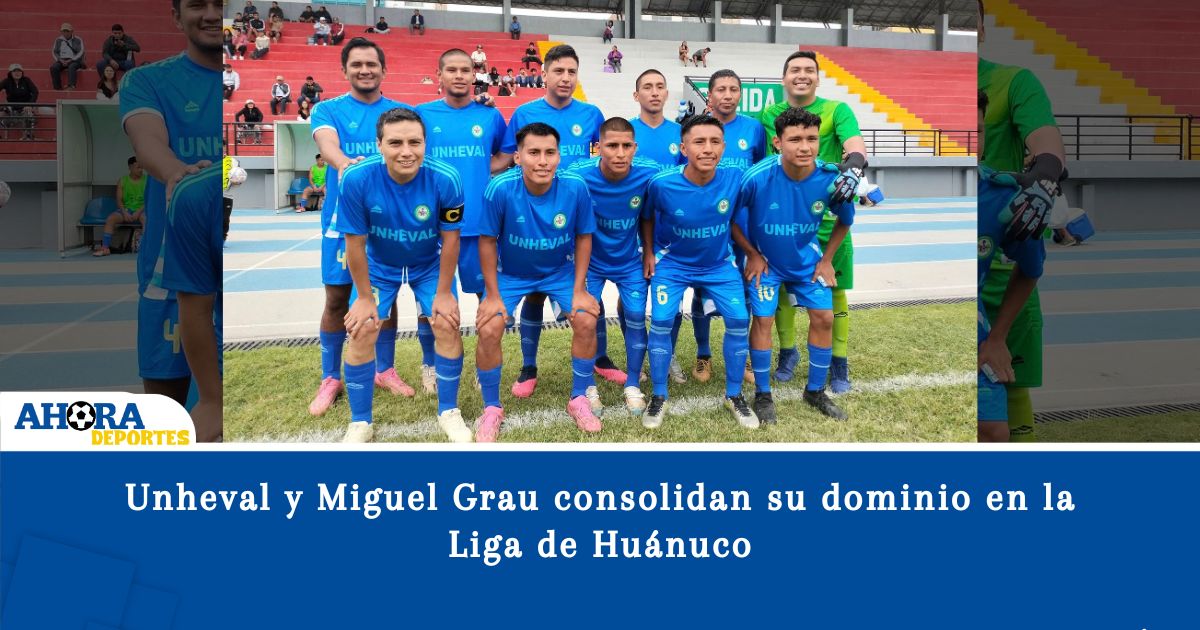 Unheval y Miguel Grau consolidan su dominio en la Liga de Huánuco