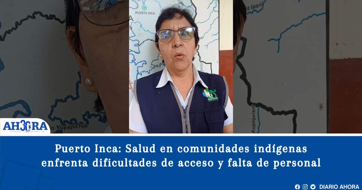 Puerto Inca: Salud en comunidades indígenas enfrenta dificultades de acceso y falta de personal