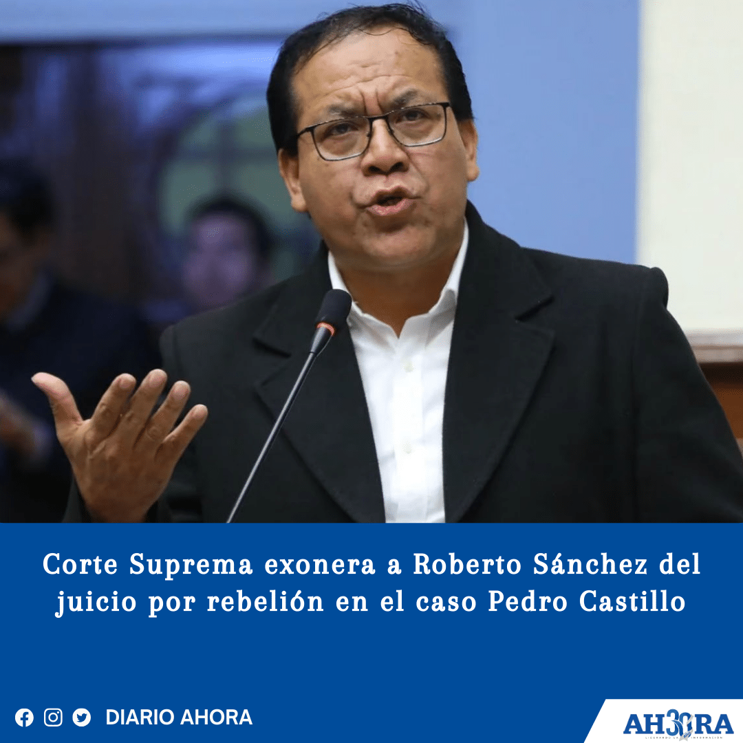 Corte Suprema exonera a Roberto Sánchez del juicio por rebelión en el caso Pedro Castillo