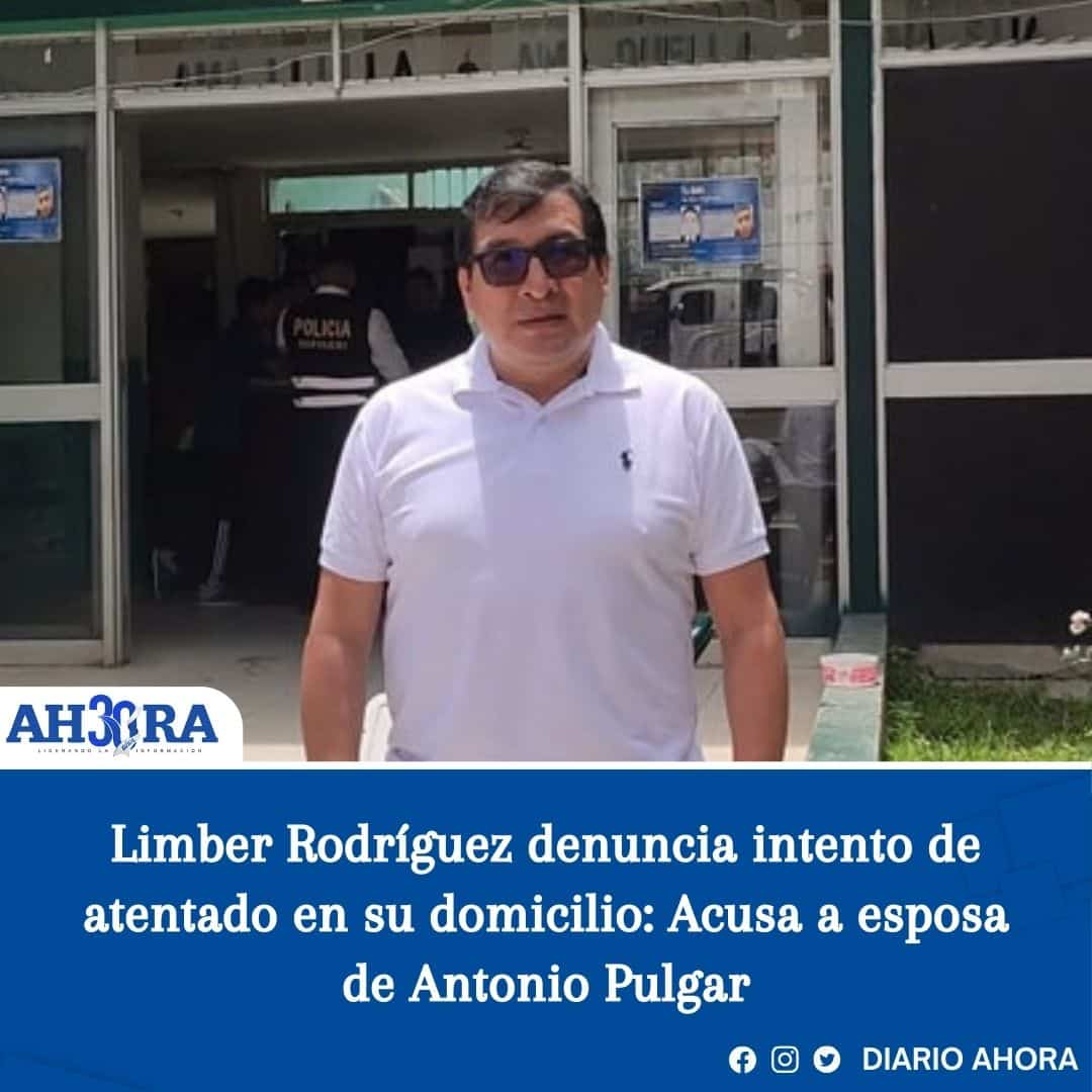 Limber Rodríguez denuncia intento de atentado en su domicilio: Acusa a esposa de Antonio Pulgar 
