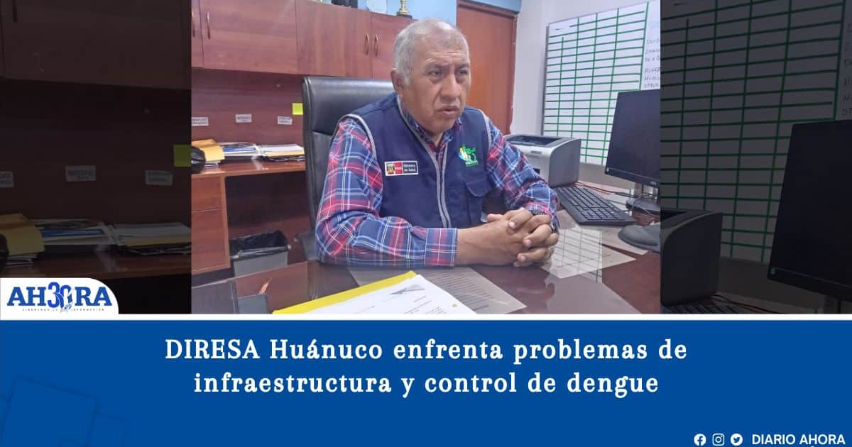 DIRESA Huánuco enfrenta problemas de infraestructura y control de dengue