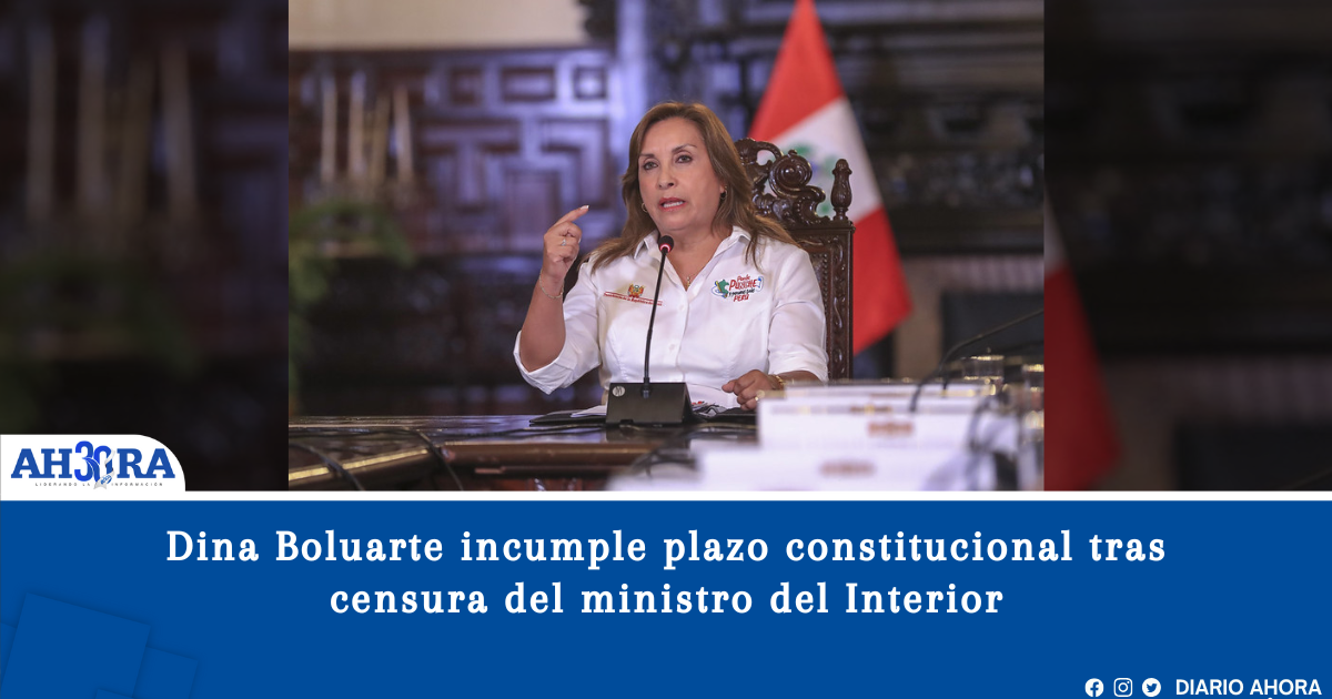 Dina Boluarte incumple plazo constitucional tras censura del ministro del Interior