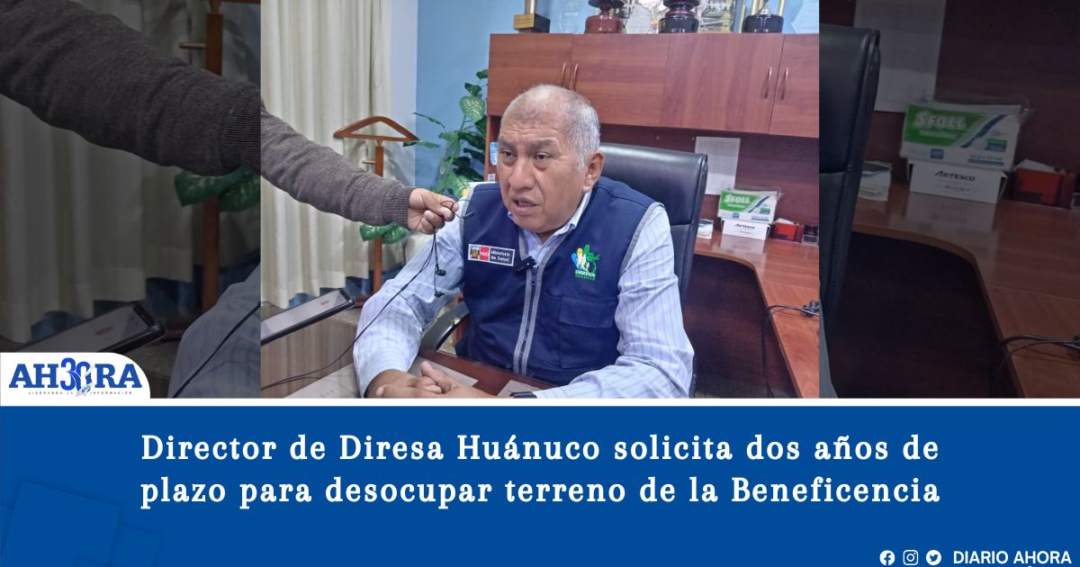 Director de Diresa Huánuco solicita dos años de plazo para desocupar terreno de la Beneficencia