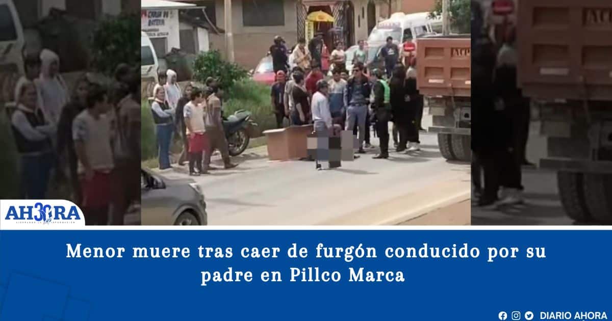 Menor muere tras caer de furgón conducido por su padre en Pillco Marca