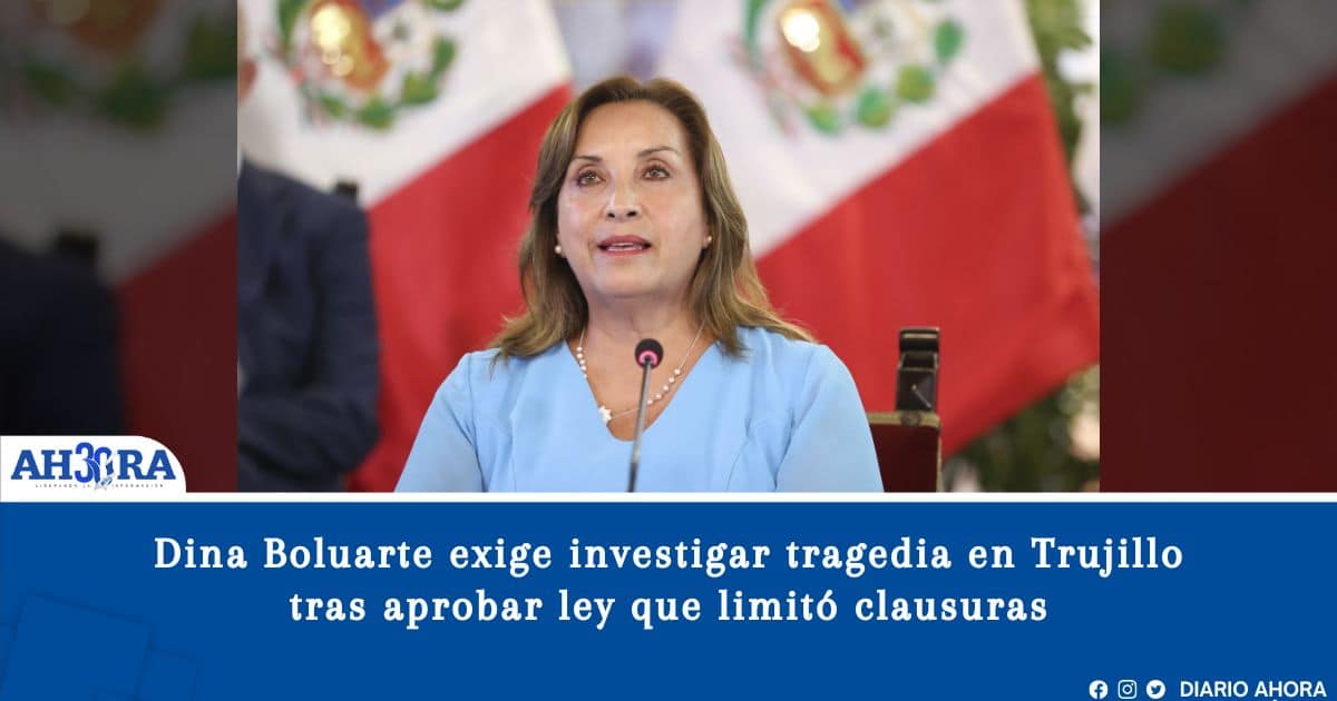 Dina Boluarte exige investigar tragedia en Trujillo tras aprobar ley que limitó clausuras