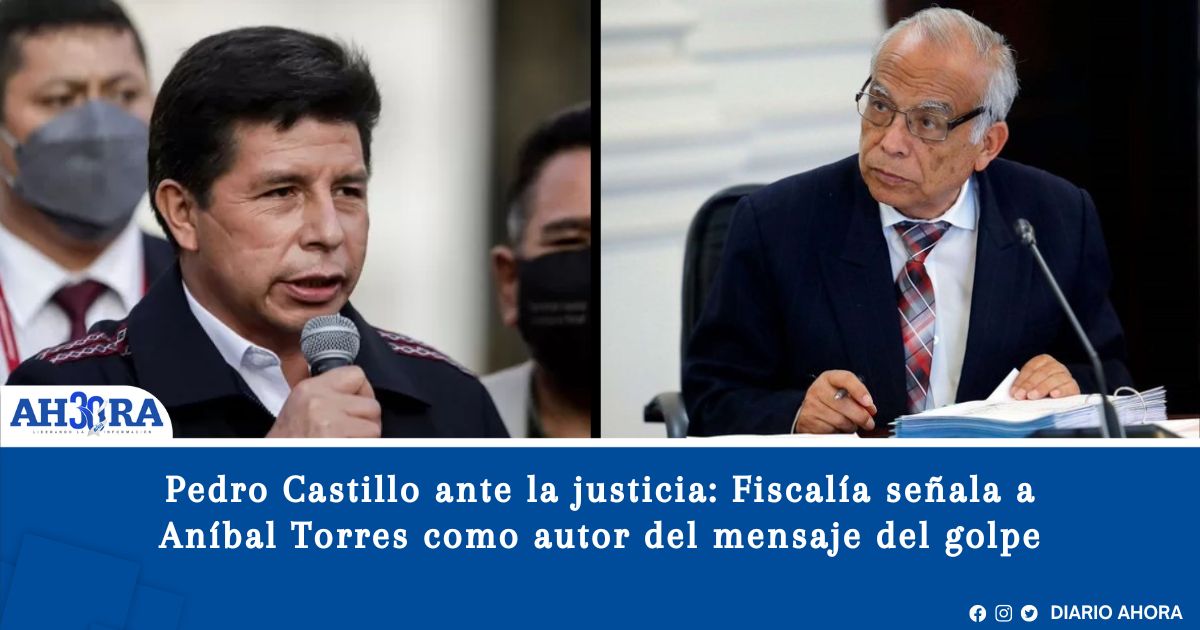 Pedro Castillo ante la justicia: Fiscalía señala a Aníbal Torres como autor del mensaje del golpe