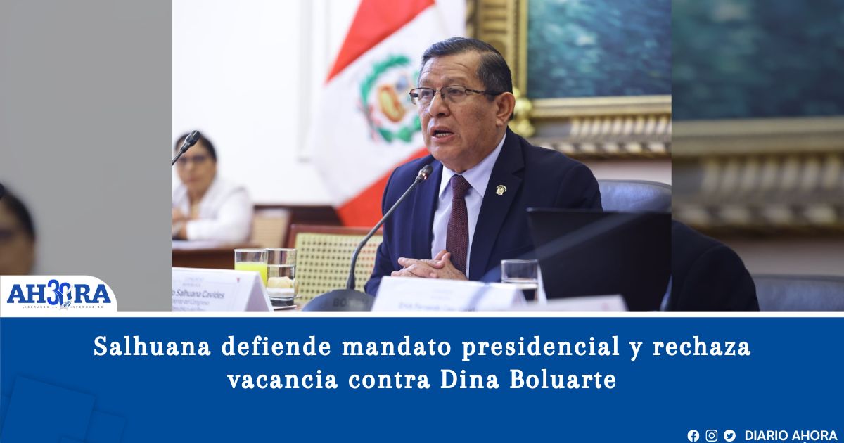 Salhuana defiende mandato presidencial y rechaza vacancia contra Dina Boluarte