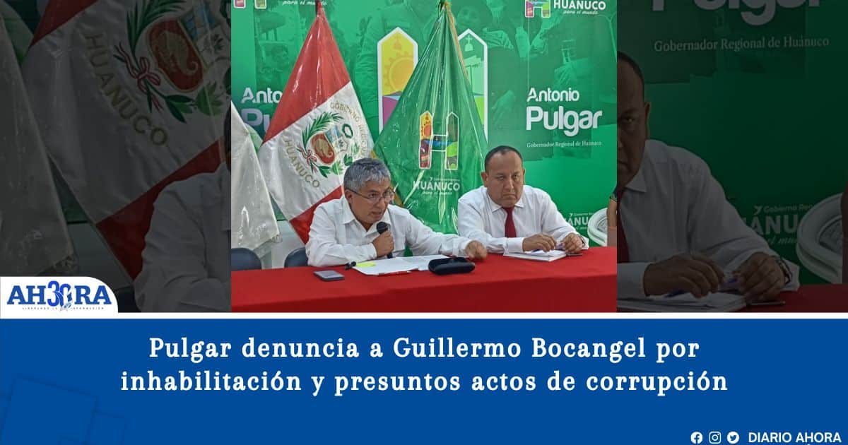 Pulgar denuncia a Guillermo Bocangel por inhabilitación y presuntos actos de corrupción en la UNHEVAL