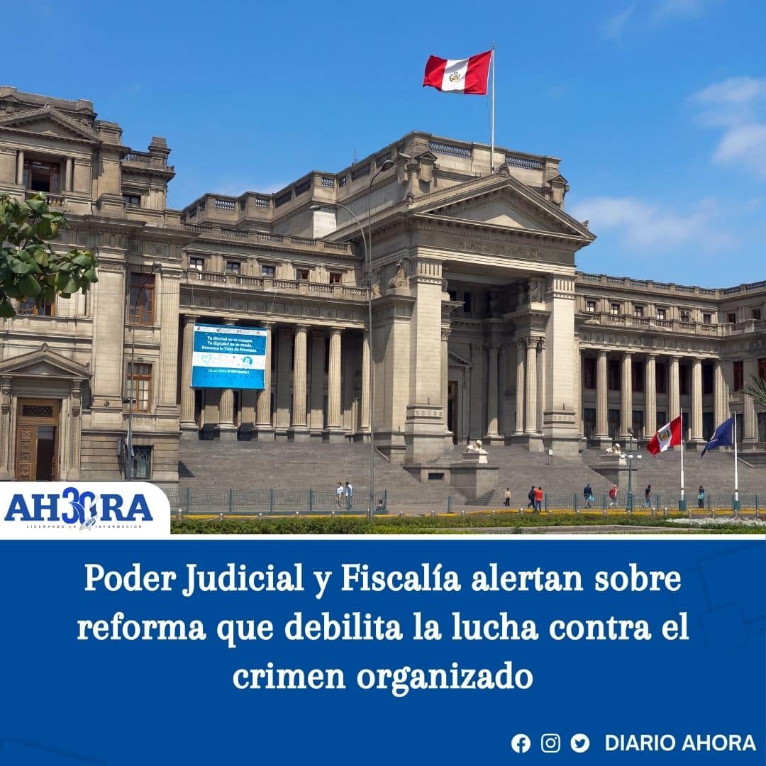 Poder Judicial y Fiscalía alertan sobre reforma que debilita la lucha contra el crimen organizado