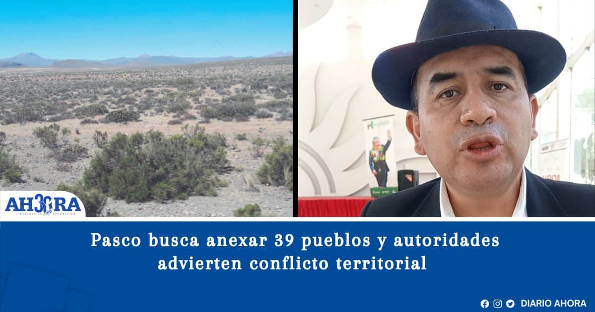 Huánuco en riesgo: Pasco busca anexar 39 pueblos y autoridades advierten conflicto territorial