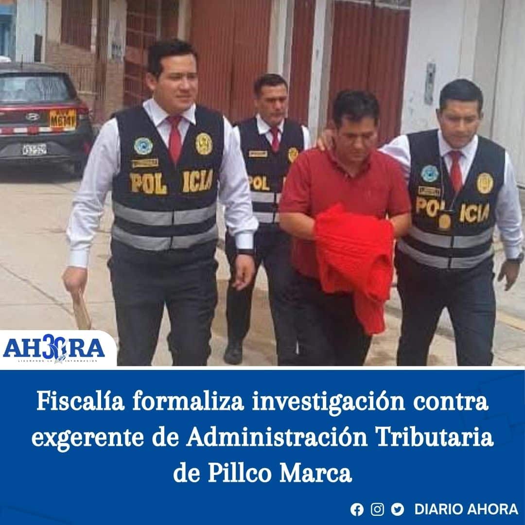 Fiscalía formaliza investigación contra exgerente de Administración Tributaria de Pillco Marca por presunto cohecho
