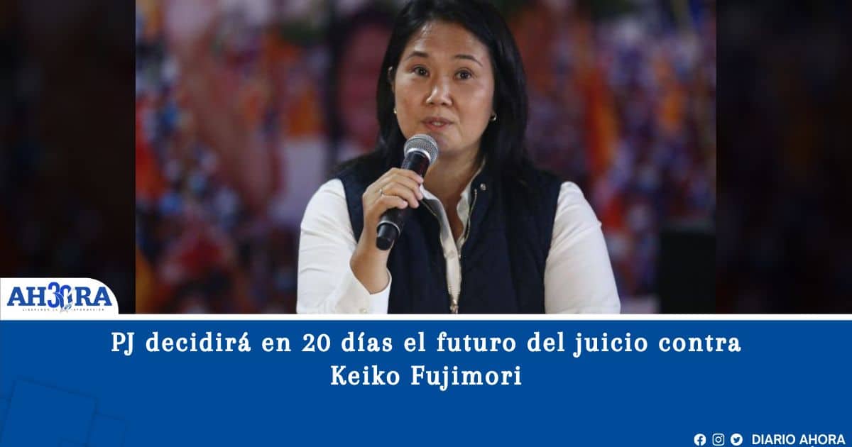 PJ decidirá en 20 días el futuro del juicio contra Keiko Fujimori